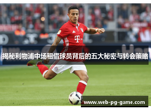 揭秘利物浦中场租借球员背后的五大秘密与转会策略 揭秘利物浦中场租借球员背后的五大秘密与转会策略