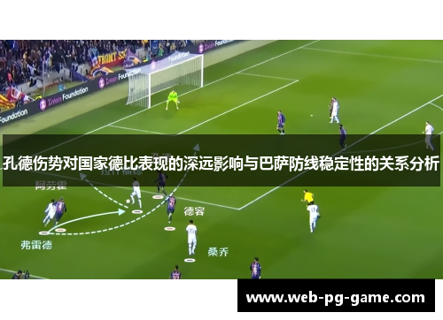 孔德伤势对国家德比表现的深远影响与巴萨防线稳定性的关系分析