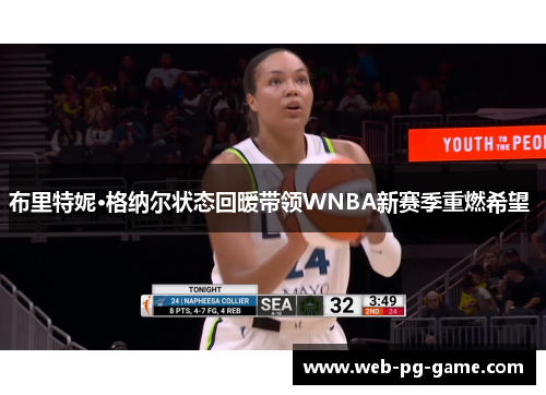 布里特妮·格纳尔状态回暖带领WNBA新赛季重燃希望 