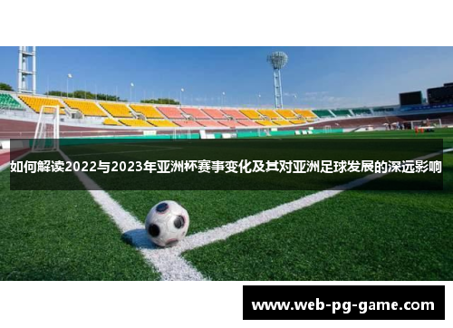 如何解读2022与2023年亚洲杯赛事变化及其对亚洲足球发展的深远影响 如何解读2022与2023年亚洲杯赛事变化及其对亚洲足球发展的深远影响