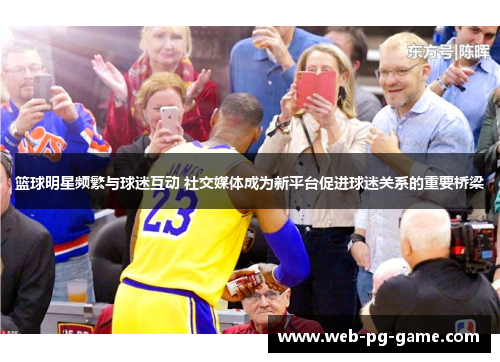 篮球明星频繁与球迷互动 社交媒体成为新平台促进球迷关系的重要桥梁 篮球明星频繁与球迷互动 社交媒体成为新平台促进球迷关系的重要桥梁