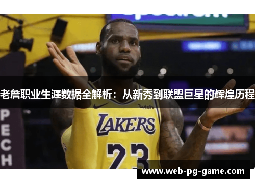 老詹职业生涯数据全解析:从新秀到联盟巨星的辉煌历程 老詹职业生涯数据全解析:从新秀到联盟巨星的辉煌历程