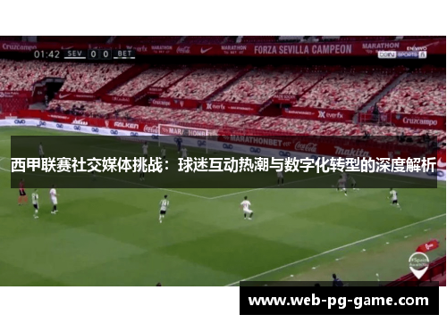 西甲联赛社交媒体挑战:球迷互动热潮与数字化转型的深度解析 西甲联赛社交媒体挑战:球迷互动热潮与数字化转型的深度解析
