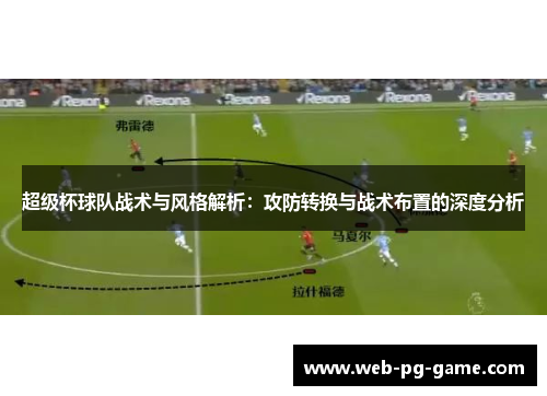 超级杯球队战术与风格解析：攻防转换与战术布置的深度分析