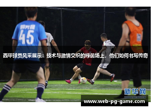 西甲球员风采展示:技术与激情交织的绿茵场上,他们如何书写传奇 西甲球员风采展示:技术与激情交织的绿茵场上,他们如何书写传奇