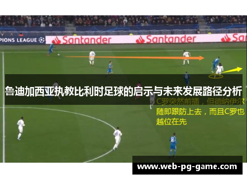鲁迪加西亚执教比利时足球的启示与未来发展路径分析 鲁迪加西亚执教比利时足球的启示与未来发展路径分析